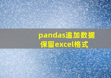 pandas追加数据 保留excel格式